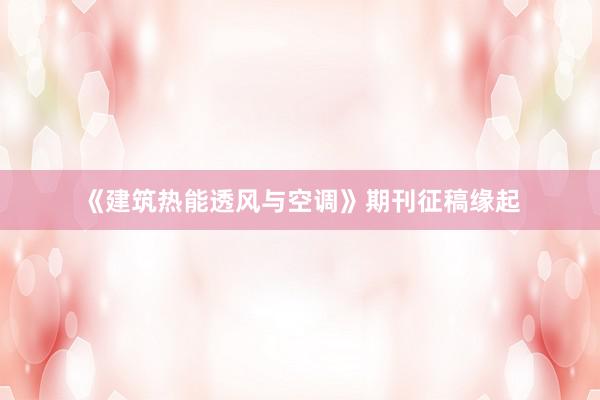 《建筑热能透风与空调》期刊征稿缘起